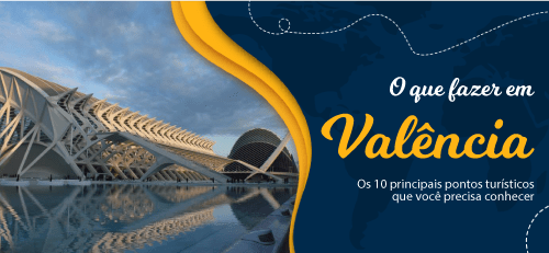 O que fazer em Valência, Espanha: conheça os 10 principais pontos turísticos